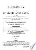 A Dictionary Of The English Language; In Which The Words Are Deduced From Their Originals; And Illustrated In Their Different Significations, By Examples From The Best Writers: Together With A History of the Language, and an English Grammar