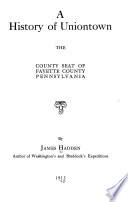 A history of Uniontown : the county seat of Fayette County, Pennsylvania