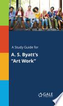 A Study Guide for A. S. Byatt's Art Work