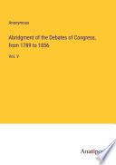 Abridgment of the Debates of Congress, from 1789 to 1856
