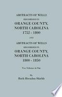 Abstracts of Wills Recorded in Orange County, North Carolina, 1752-1800 and (202 Marriages Not Shown in the Orange County Marriage Bonds) and Abstracts of Wills Recorded in Orange County, North Carolina, 1800-1850