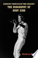 Arrow Through the Heart: The Biography of Andy Gibb