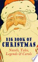 Big Book of Christmas Novels, Tales, Legends & Carols (Illustrated Edition)