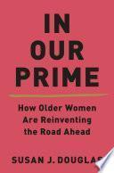 In Our Prime: How Older Women Are Reinventing the Road Ahead