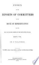 index to the reports of committees of the house of representatives for the first and second of the forty - fifth congress 1877 - 1878