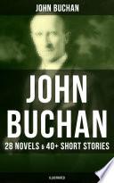JOHN BUCHAN: 28 Novels & 40+ Short Stories (Illustrated)