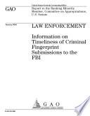 Law enforcement information on timeliness of criminal fingerprint submissions to the FBI : report to the Ranking Minority Member, Committee on Approprations, U.S. Senate.