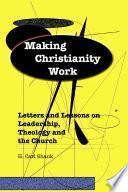 Making Christianity Work: Letters and Lessons on Leadership, Theology and the Church
