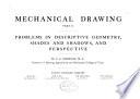 Mechanical Drawing ...: Problems in descriptive geometry, shades and shadows, and perspective