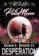 PALE MOON, Season 2, Episode 11: DESPERATION