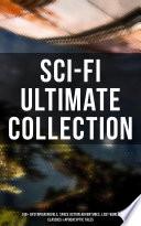 Sci-Fi Ultimate Collection: 140+ Dystopian Novels, Space Action Adventures, Lost World Classics & Apocalyptic Tales