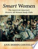 Smart Women: The Search for America’s Historic All - Women Study Clubs