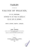 Tables for Finding the Values of Policies, of All Durations, According to Any Table of Mortality, Or Any Rate of Interest, with Other Useful Tables