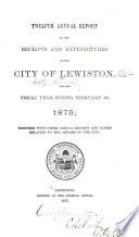 The ... Annual Report of the Receipts and Expenditures of the City of Lewiston for the Fiscal Year Ending ... Together with Other Annual Reports and Papers Relating to the Affairs of the City