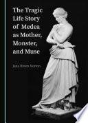 The Tragic Life Story of Medea as Mother, Monster, and Muse