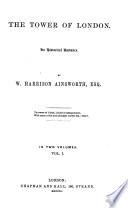 The Works of W. Harrison Ainsworth, Esq: The Tower of London : an historical romance