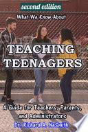 What We Know about Teaching Teenagers: A Guide for Teachers, Parents, and Administrators