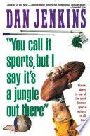 YOU CALL IT SPORTS, BUT I SAY IT'S A JUNGLE OUT THERE!